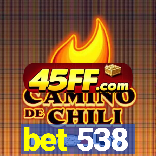 bet 538